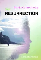 Ma Résurrection, Une histoire vraie