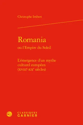 Romania ou L'empire du soleil, L'émergence d'un mythe culturel européen (xviiie-xxe siècles)