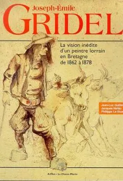 Joseph Emile Gridel. Itinéraire inédit d'un peintre lorrain en Bretagne, la vision inédite d'un peintre lorrain en Bretagne entre 1862 et 1878