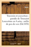 Traversin et couverture : parodie de Toussaint Louverture en 4 actes : mêlés de peu de vers, et de beaucoup de prose