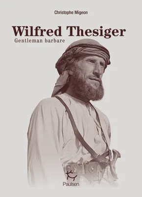 Wilfred Thesiger - Gentleman Barbare