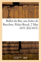 Ballet du Roy aux festes de Bacchus. Palais Royal, 2 May 1651