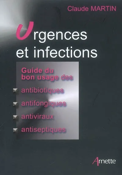 Livres Santé et Médecine Médecine Généralités Urgences et infections, Guide du bon usage des antibiotiques, antifongiques, antiviraux, antiseptiques Claude Martin