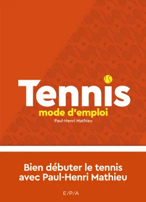 Tennis, mode d'emploi - Nouvelle édition, Bien débuter le tennis avec Paul-Henri Matthieu