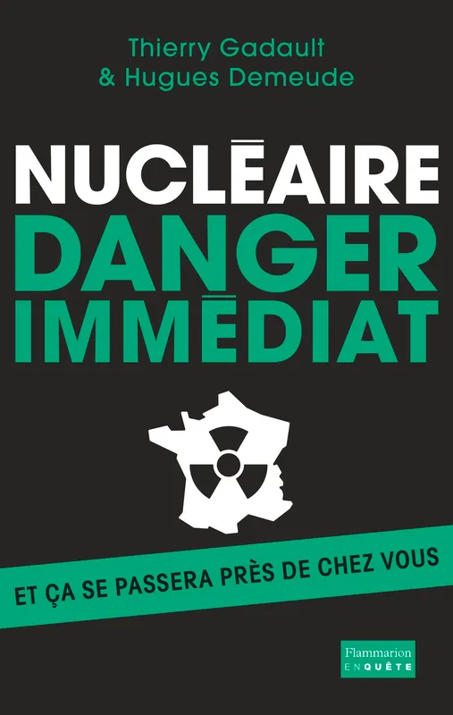 Livres Sciences Humaines et Sociales Actualités Nucléaire : danger immédiat, Et ça se passera près de chez vous ! Thierry Gadault, Hugues Demeude