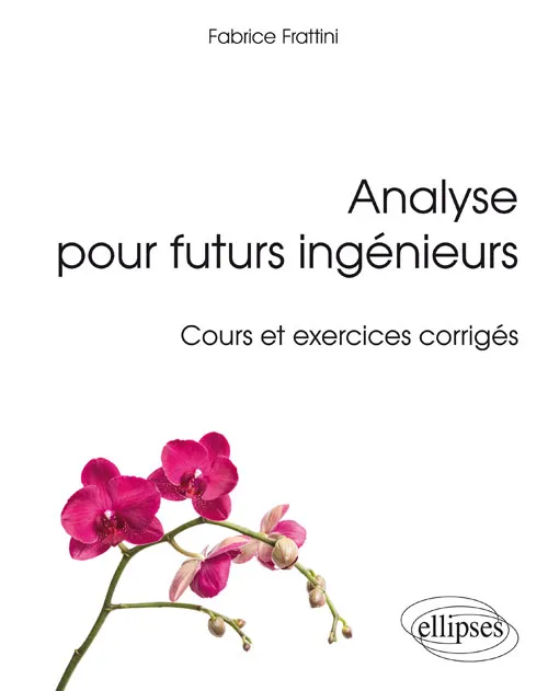 Livres Sciences et Techniques Mathématiques Analyse pour futurs ingénieurs, Cours et exercices corrigés Fabrice Frattini