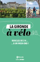 La Gironde à vélo. Boucles de 2 h à  un week-end !, Boucles de 2 h à un week-end !