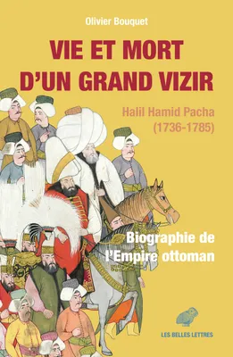 Vie et mort d’un grand vizir, Halil Hamid Pacha (1736-1785). Biographie de l’Empire ottoman