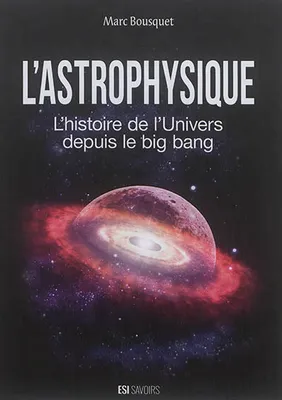 astrophysique (l)-l'histoire de l'univers depuis le big bang