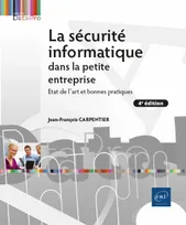 La sécurité informatique dans la petite entreprise - Etat de l'art et Bonnes Pratiques (4e édition), Etat de l'art et Bonnes Pratiques (4e édition)