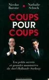 Coups pour coups / les petits secrets et grandes man uvres du duel Hollande-Sarkozy, les petits secrets et grandes manoeuvres du duel Hollande-Sarkozy
