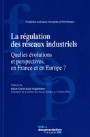 LA REGULATION DES RESEAUX INDUSTRIELS - QUELLES EVOLUTIONS ET PERSPECTIVES, EN FRANCE ET EN EUROPE ?, quelles évolutions et perspectives, en France et en Europe ?