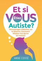 Et si VOUS étiez autiste ?, Témoignages d'Adultes sur le Spectre : Comment Réalise-t'on Qu'on Est Autiste