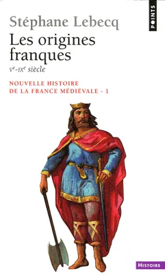 Origines franques - Ve-IXe siècle. Nouvelle histoire de la France médiévale (Les)