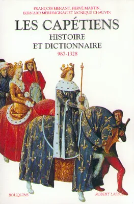 Les Capétiens histoire et dictionnaire, 987-1328, histoire et dictionnaire, 987-1328