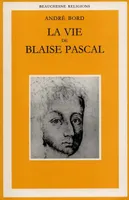La vie de Blaise Pascal - Une ascension spirituelle suivie d'un essai - Plotin, Montaigne, Pascal, une ascension spirituelle...