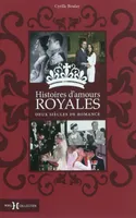 Histoires d'amours royales, deux siècles de romance