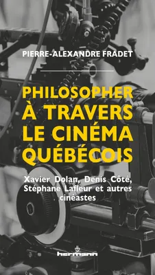 Philosopher à travers le cinéma québécois, Xavier Dolan, Denis Côté, Stéphane Lafleur et autres cinéastes