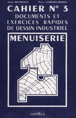 Documents et exercices rapides de dessin industriel., 3, Menuiserie, Exercices rapides de dessin industriel : Menuiserie (1992)