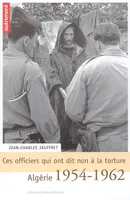 Ces officiers qui ont dit non à la torture, Algérie, 1954-1962