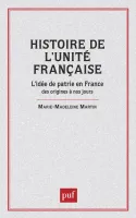 Histoire de l'unité française, l'idée de patrie en France, des origines à nos jours