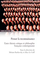 Penser la reconnaissance - Entre théorie critique et philosophie française contemporaine