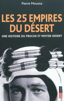 Les 25 empires du désert - Une histoire du Proche et Moyen Orient, une histoire du Proche et Moyen-Orient