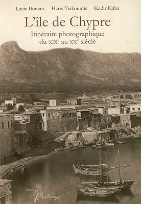 l'ile de chypre, itinéraire photographique du XIXe au XXe siècle