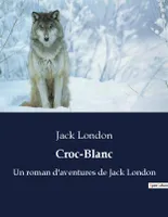 Croc-Blanc, Un roman d'aventures de Jack London