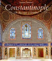Constantinople - De Byzance à Istanbul, de Byzance à Istanbul