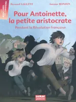 Pour Antoinette, la petite aristocrate / pendant la Révolution française