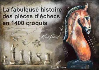 La fabuleuse histoire des pièces d'échecs en 1400 croquis, LA FABULEUSE HISTOIRE DES PIECES D'ECHECS EN 1400 CROQUIS
