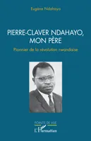 Pierre-Claver Ndahayo, mon père, Pionnier de la révolution rwandaise