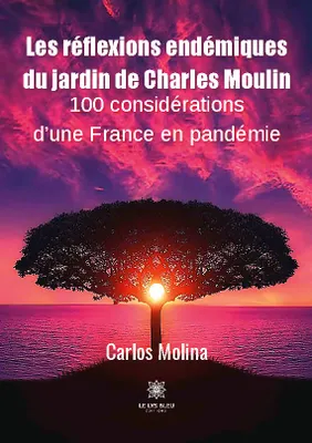 Les réflexions endémiques du jardin de Charles Moulin, 100 considérations d'une France en pandémie