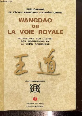 Wangdao ou La voie royale - recherches sur l'esprit des institutions de la Chine archaïque, recherches sur l'esprit des institutions de la Chine archaïque
