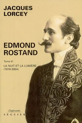 Tome III, La nuit et la lumière, 1918-2004, Edmond Rostand