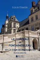 Le château de Fontainebleau, Et la cour de François 1er
