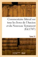 Commentaire litteral sur tous les livres de l'Ancien et du Nouveau Testament. Tome 31