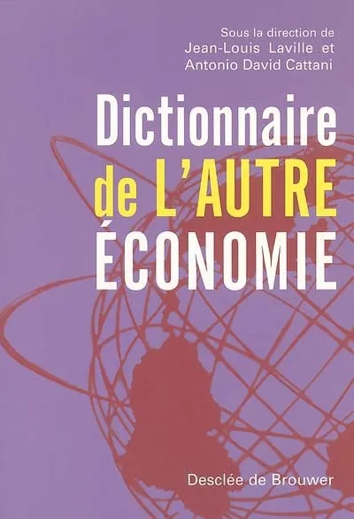 Livres Sciences Humaines et Sociales Sciences sociales Dictionnaire de l'autre économie Antonio David Cattani, Jean-Louis Laville