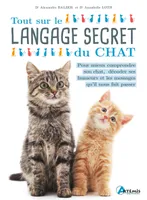 Tout sur le langage secret du chat, Pour mieux comprendre son chat, décoder ses humeurs et les messages qu'il nous fait passer