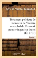 Testament politique de monsieur de Vauban, marechal de France & premier ingenieur du roi. vol. 2