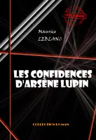 Les confidences d'Arsène Lupin [édition intégrale revue et mise à jour], édition intégrale