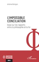 L'Impossible Conciliation, Essai sur les rapports entre la philosophie et la foi