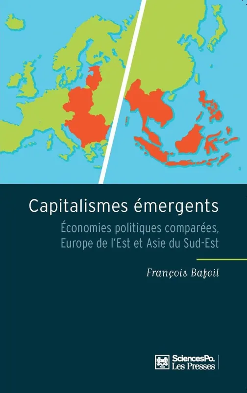 Capitalismes émergents, Economies politiques comparées, Europe de l'Est et Asie du Sud-Est François Bafoil