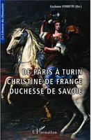 De Paris à Turin, Christine de France Duchesse de Savoie