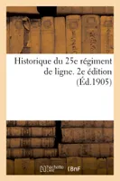 Historique du 25e régiment de ligne. 2e édition