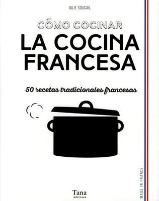 Como cocinar la cocina francesa / 50 recetas tradicionales francesas