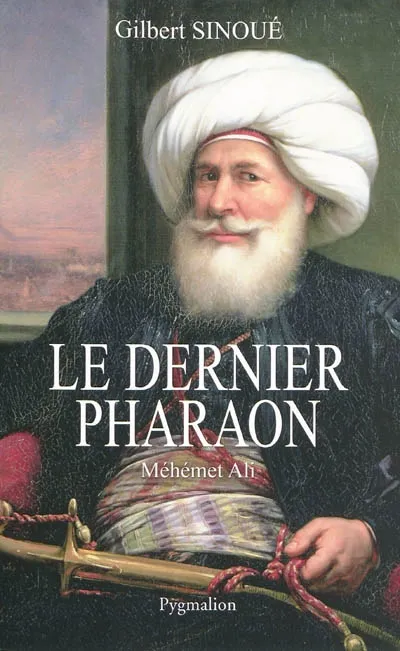 Livres Histoire et Géographie Histoire Histoire générale Le Dernier pharaon, Méhémet-Ali (1770-1849) Gilbert Sinoué