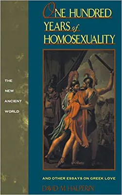 ONE HUNDRED YEARS OF HOMOSEXUALITY, AND OTHER ESSAYS ON GREEK LOVE