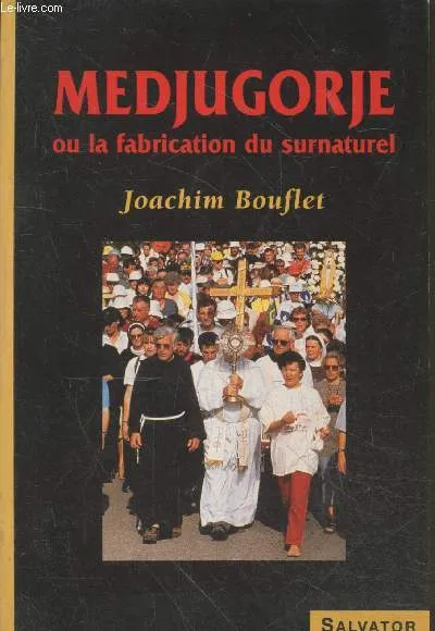 Livres Spiritualités, Esotérisme et Religions Religions Christianisme Medjugorje ou la fabrication du surnaturel Joachim Bouflet